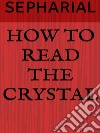 How to read the crystal. E-book. Formato EPUB ebook di SEPHARIAL (Walter Gorn Old)