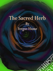 The Sacred Herb. E-book. Formato Mobipocket ebook di Fergus Hume