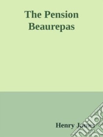 The Pension Beaurepas. E-book. Formato EPUB ebook di Henry James