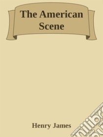 The American Scene. E-book. Formato EPUB ebook di Henry James