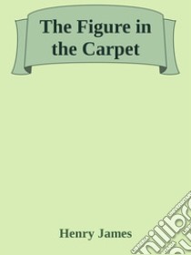 The Figure in the Carpet. E-book. Formato EPUB ebook di Henry James