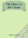 The Figure in the Carpet. E-book. Formato EPUB ebook