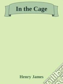 In the Cage. E-book. Formato EPUB ebook di Henry James