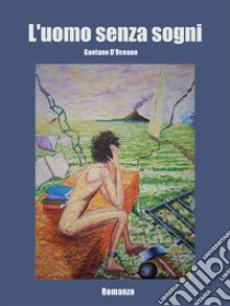 L'uomo senza sogni. E-book. Formato EPUB ebook di Gaetano D'Oceano