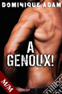 A GENOUX ! Soumis à son Désir. E-book. Formato EPUB ebook di dominique adam