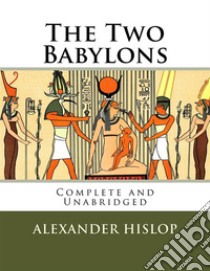 The Two Babylons. E-book. Formato EPUB ebook di Alexander Hislop