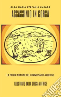 Assassinio in corsaLe indagini del Commissario Amoroso. E-book. Formato Mobipocket ebook di Olga Maria Stefania Cucaro