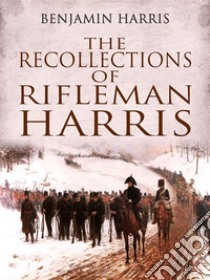 The Recollections of Rifleman Harris. E-book. Formato Mobipocket ebook di Benjamin Harris