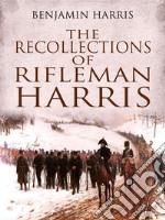 The Recollections of Rifleman Harris. E-book. Formato EPUB