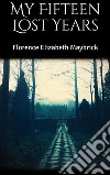 My Fifteen Lost Years. E-book. Formato EPUB ebook di Florence Elizabeth Maybrick