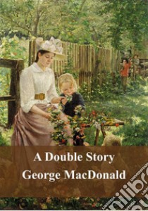 A Double Story. E-book. Formato PDF ebook di George Macdonald