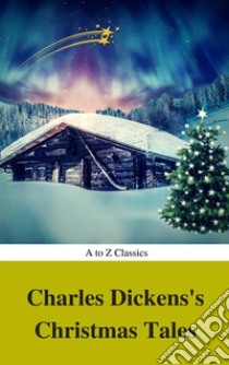 Charles Dickens's Christmas Tales (Best Navigation, Active TOC) (A to Z Classics). E-book. Formato EPUB ebook di Charles Dickens