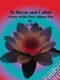 To Herat and Cabul : A Story of the First Afghan War . E-book. Formato Mobipocket ebook di G. A. Henty