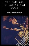 The Natural Philosophy of Love. E-book. Formato EPUB ebook di Remy de Gourmont