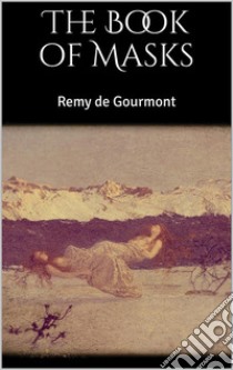 The Book of Masks. E-book. Formato EPUB ebook di Remy de Gourmont