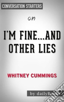 I'm Fine...And Other Lies: by Whitney Cummings??????? | Conversation Starters. E-book. Formato EPUB ebook di dailyBooks