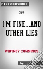 I&apos;m Fine...And Other Lies: by Whitney Cummings??????? - Conversation Starters. E-book. Formato EPUB ebook