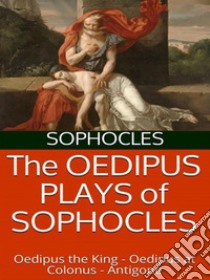 The Oedipus plays of Sophocles: Oedipus the King; Oedipus at Colonus; Antigone. E-book. Formato EPUB ebook di Sophocles