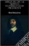 The Principles of Philosophy, Discourse on the Method . E-book. Formato EPUB ebook