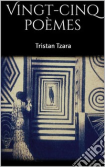 Vingt-cinq poèmes. E-book. Formato EPUB ebook di Tristan Tzara