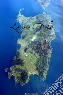 La mia DubaiLa nuova Atlantide. E-book. Formato PDF ebook di Matteo D. Spinnato