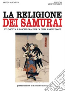 La religione dei Samurai: Filosofia e disciplina ZEN in Cina e Giappone. E-book. Formato PDF ebook di Kaiten Nukariya