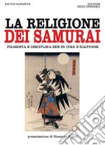 La religione dei Samurai: Filosofia e disciplina ZEN in Cina e Giappone. E-book. Formato PDF ebook