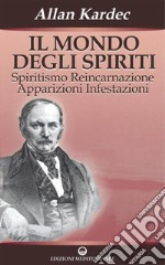 Il mondo degli spiriti: Spiritismo Reincarnazione Apparizioni Infestazioni. E-book. Formato PDF ebook