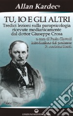 Tu, io e gli altri: Tredici lezioni sulla parapsicologia ricevute medianicamente dal dottor Giuseppe Crosa. E-book. Formato PDF ebook