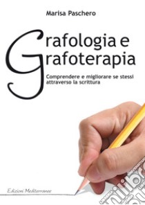 Grafologia e Grafoterapia: Comprendere e miglirare se stessi attraverso la scrittura. E-book. Formato EPUB ebook di Marisa Paschero