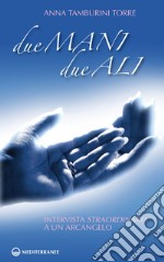 Due mani due ali: Intervista straordinaria a un arcangelo. E-book. Formato EPUB