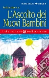 Iniziazione a l'ascolto dei nuovi bambini. E-book. Formato EPUB ebook di Maria Grazia Abbamonte