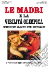 Le Madri e la Virilità Olimpica: Storia segreta dell'antico mondo mediterraneo. E-book. Formato EPUB ebook di Johann Jacob Bachofen