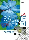La salute con i fiori: Prontuario dei fiori di Bach. E-book. Formato EPUB ebook di Miria Silvi