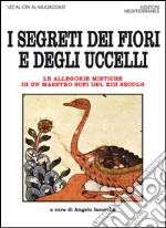 I segreti dei fiori e degli uccelli: Le allegorie mistiche di un maestro sufi del XIII secolo. E-book. Formato EPUB ebook