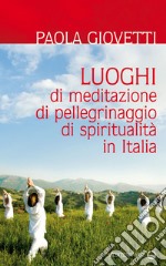 Luoghi di meditazione, di pellegrinaggio, di spiritualità in Italia. E-book. Formato EPUB ebook