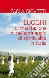 Luoghi di meditazione, di pellegrinaggio, di spiritualità in Italia. E-book. Formato EPUB ebook