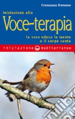 Iniziazione alla Voceterapia: la voce educa la mente e il corpo canta. E-book. Formato EPUB ebook