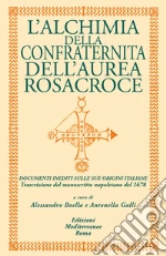 L’alchimia Della Confraternita Dell’Aurea Rosacroce: Documenti inediti sulle sue origini italiane. E-book. Formato EPUB