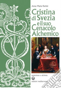 Cristina di Svezia e il suo Cenacolo Alchemico. E-book. Formato PDF ebook di Anna Maria Partini