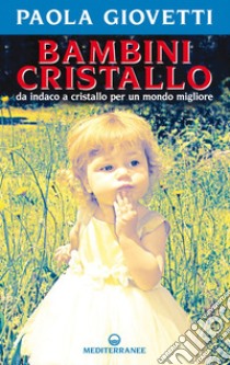Bambini cristallo: da indaco a cristallo per un mondo migliore. E-book. Formato PDF ebook di Paola Giovetti