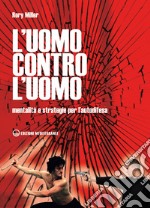 L'uomo contro l'uomo: Mentalità e strategie per l’autodifesa. E-book. Formato EPUB ebook