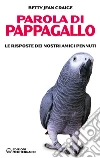 Parola di pappagallo: Le risposte dei nostri amici pennuti. E-book. Formato EPUB ebook di Betty Jean Craige