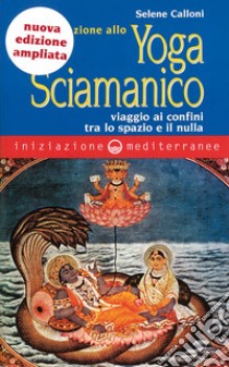 Iniziazione allo Yoga Sciamanico: viaggio ai confini tra lo spazio e il nulla. E-book. Formato EPUB ebook di Selene Calloni Williams