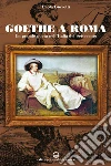 Goethe a Roma: Un grande poeta nell'Italia del Settecento. E-book. Formato EPUB ebook di Paola Giovetti