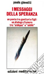 I messaggi della speranza: Un ponte tra genitori e figli: un dialogo d'amore tra 'aldiqua' e 'aldilà'. E-book. Formato EPUB ebook