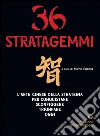 36 stratagemmi: L'arte cinese della strategia per conquistare, sconfiggere, trionfare oggi. E-book. Formato EPUB ebook