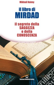 Il libro di Mirdad: Il segreto della saggezza e della conoscenza. E-book. Formato EPUB ebook di Mikhail Naimy