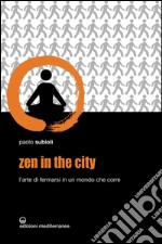 Zen in the city: L’arte di fermarsi in un mondo che corre. E-book. Formato EPUB ebook