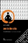 Zen in the city: L’arte di fermarsi in un mondo che corre. E-book. Formato EPUB ebook di Paolo Subioli